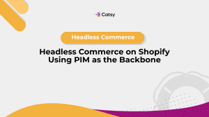 Headless Commerce on Shopify Using PIM as the Backbone