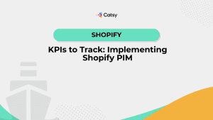 KPIs to Track: Implementing Shopify PIM