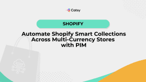 catsy-pim-Automate-Shopify-Smart-Collections-Multi-Currency-Stores