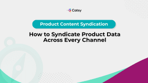 catsy-how-to-syndicate-Product-Data-Across-Every-Channel