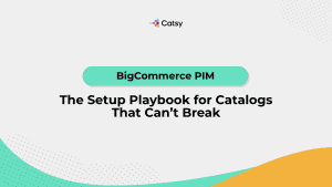 pim-bigcommerce-setup-playbook-for-catalogs